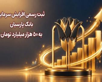 ثبت رسمی افزایش سرمایه بانک پارسیان به ۵۰ هزار میلیارد تومان